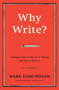 Why Write?: A Master Class on the Art of Writing and Why it Matters by Mark Edmundson