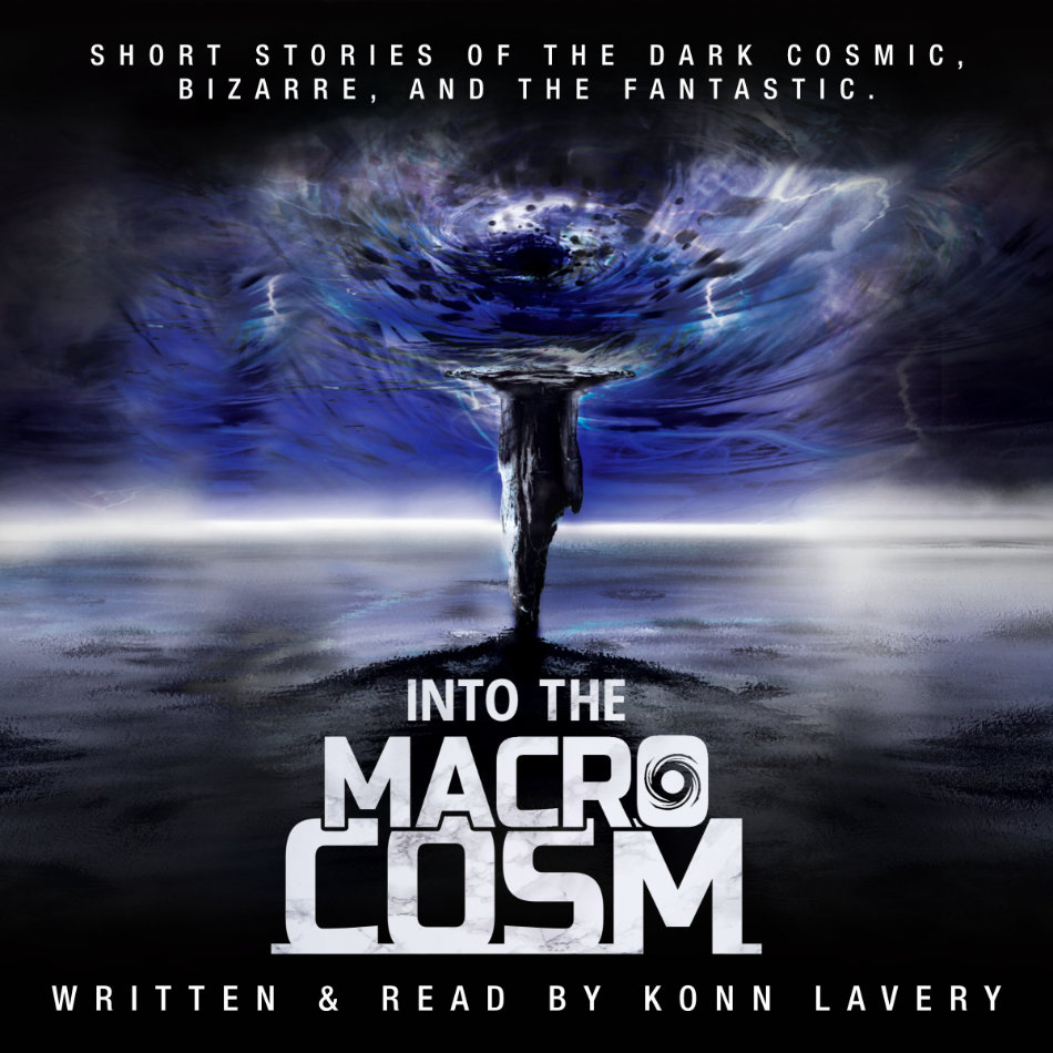 Into the Macrocosm: Short Stories of the Dark Cosmic, Bizarre, and the Fantastic by Canadian Author Konn Lavery Audiobook